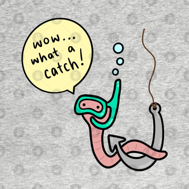 Worm Pick Up Line - What a Catch! by nuttypark